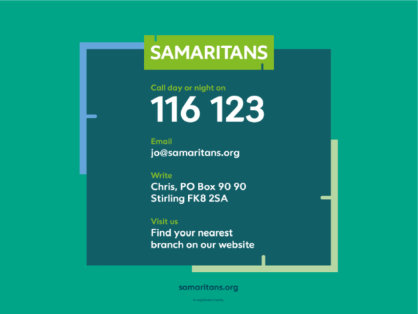 The Samaritans contact information:
116123
Chris, PO BOX 9090, Stirling, FK82SA